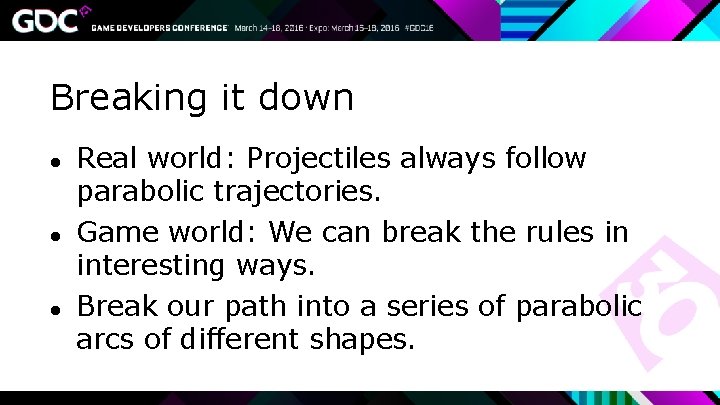 Breaking it down ● ● ● Real world: Projectiles always follow parabolic trajectories. Game