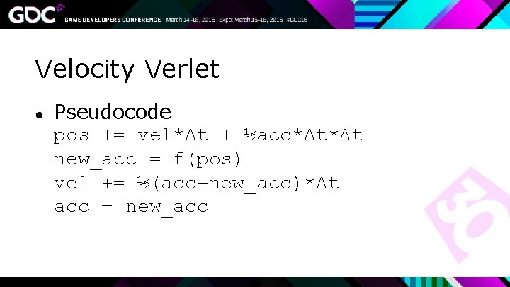 Velocity Verlet ● Pseudocode pos += vel*Δt + ½acc*Δt*Δt new_acc = f(pos) vel +=