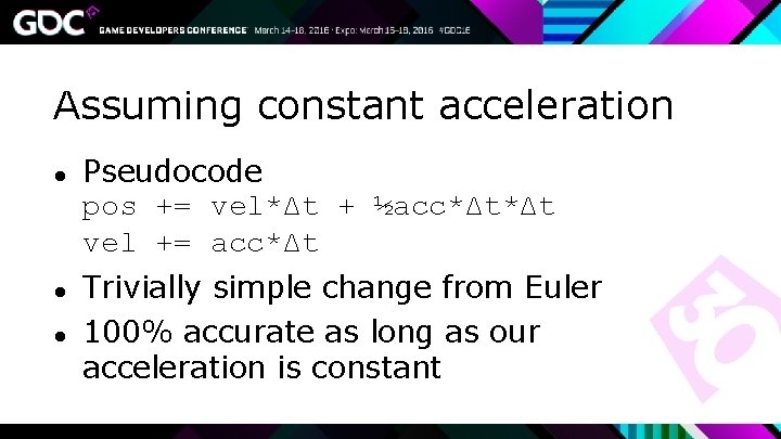 Assuming constant acceleration ● Pseudocode pos += vel*Δt + ½acc*Δt*Δt vel += acc*Δt ●