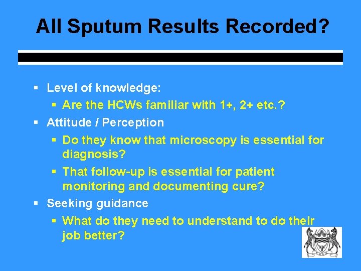 All Sputum Results Recorded? § Level of knowledge: § Are the HCWs familiar with