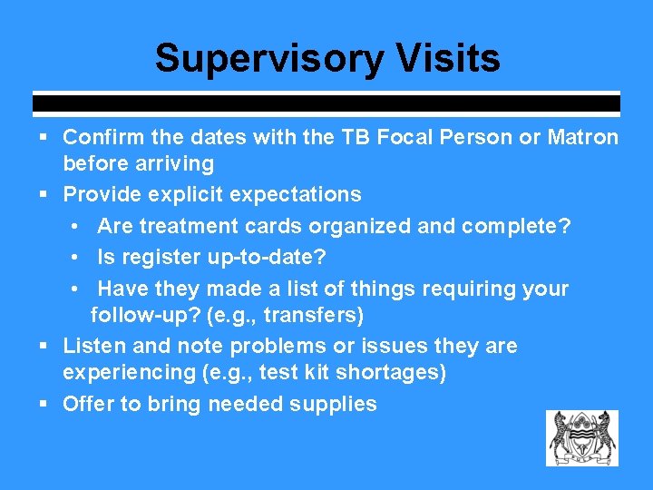 Supervisory Visits § Confirm the dates with the TB Focal Person or Matron before