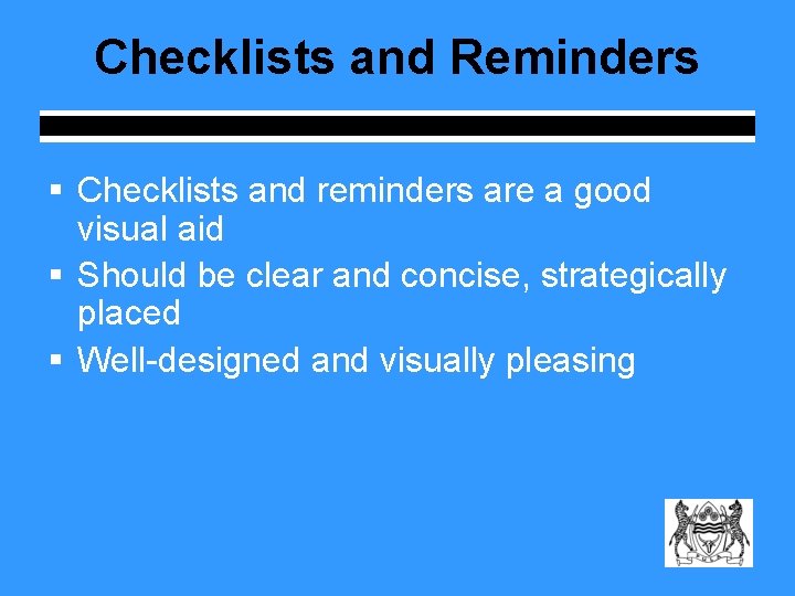 Checklists and Reminders § Checklists and reminders are a good visual aid § Should
