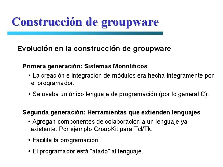 Construcción de groupware Evolución en la construcción de groupware Primera generación: Sistemas Monolíticos •