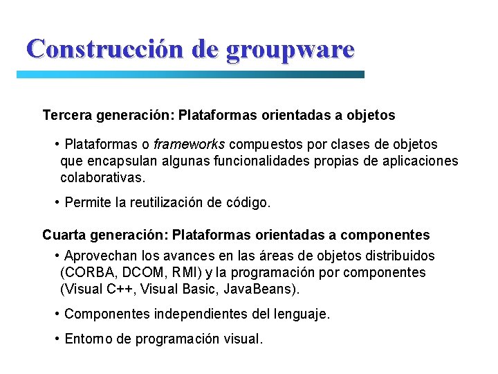Construcción de groupware Tercera generación: Plataformas orientadas a objetos • Plataformas o frameworks compuestos
