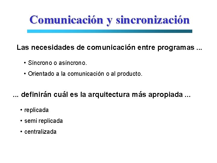 Comunicación y sincronización Las necesidades de comunicación entre programas. . . • Síncrono o