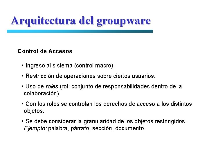Arquitectura del groupware Control de Accesos • Ingreso al sistema (control macro). • Restricción