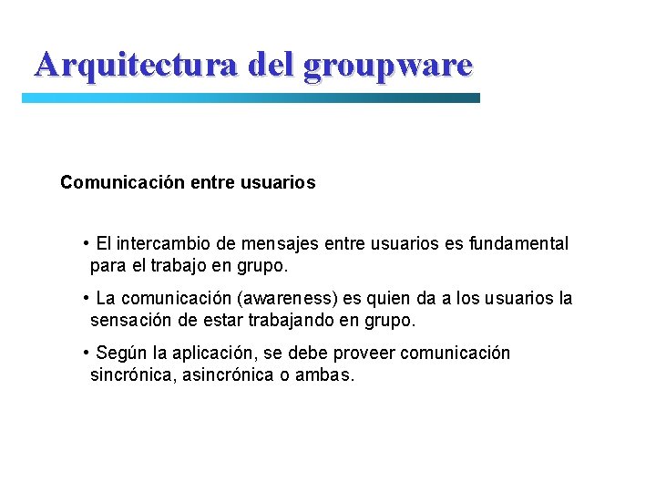 Arquitectura del groupware Comunicación entre usuarios • El intercambio de mensajes entre usuarios es