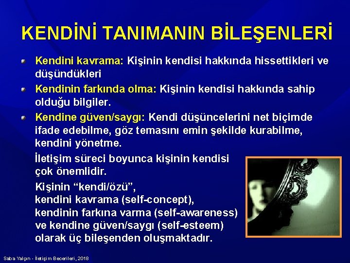 KENDİNİ TANIMANIN BİLEŞENLERİ Kendini kavrama: Kişinin kendisi hakkında hissettikleri ve düşündükleri Kendinin farkında olma: