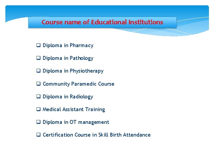 Course name of Educational Institutions q Diploma in Pharmacy q Diploma in Pathology q