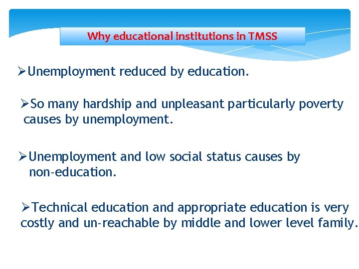 Why educational institutions in TMSS Ø Unemployment reduced by education. Ø So many hardship