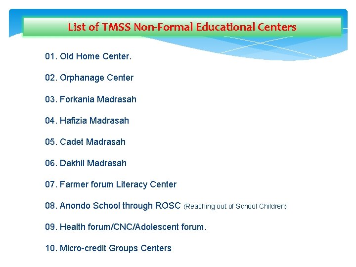 List of TMSS Non-Formal Educational Centers 01. Old Home Center. 02. Orphanage Center 03.