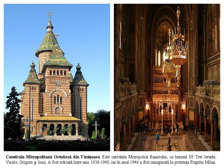 Catedrala Mitropolitană Ortodoxă din Timişoara. Este catedrala Mitropoliei Banatului, cu hramul Sf. Trei Ierarhi: