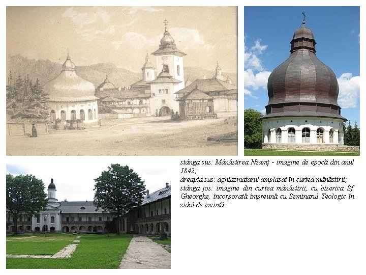 stânga sus: Mânăstirea Neamț - imagine de epocă din anul 1842; dreapta sus: aghiazmatarul