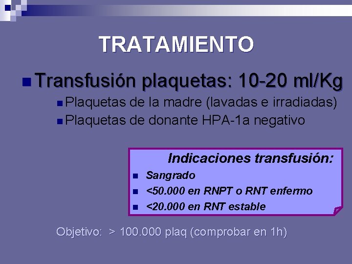 TRATAMIENTO n Transfusión plaquetas: 10 -20 ml/Kg n Plaquetas de la madre (lavadas e