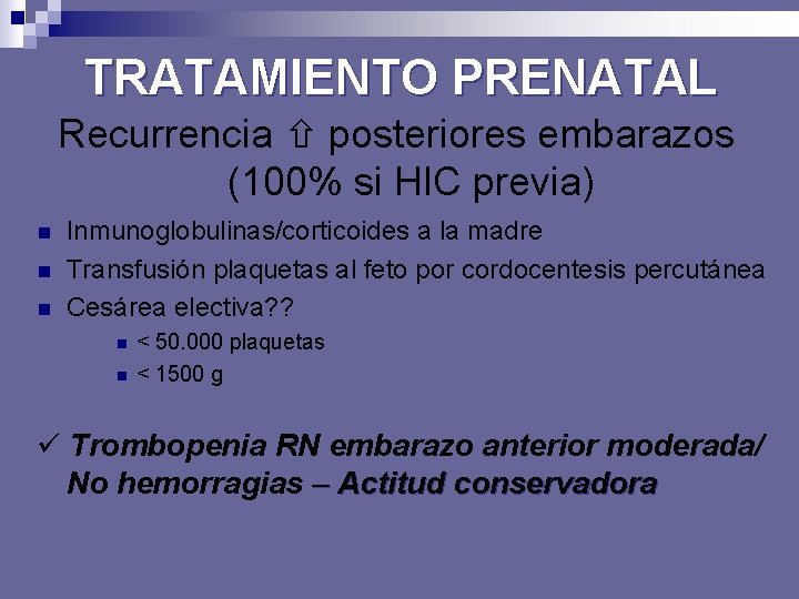TRATAMIENTO PRENATAL Recurrencia posteriores embarazos (100% si HIC previa) n n n Inmunoglobulinas/corticoides a