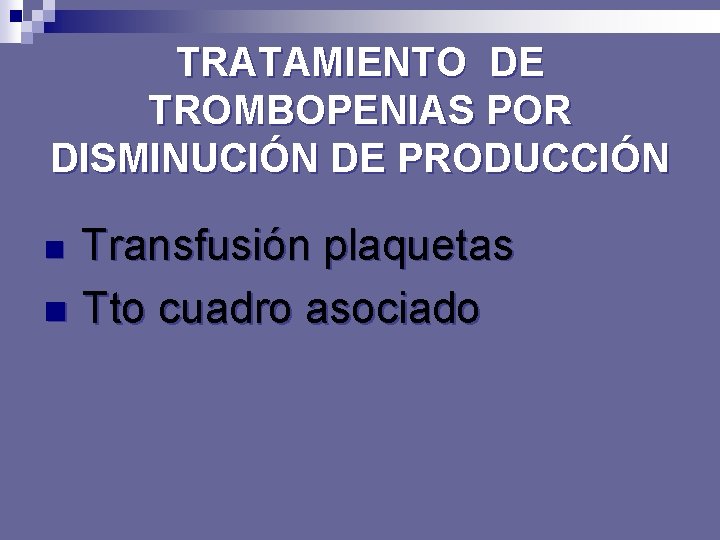 TRATAMIENTO DE TROMBOPENIAS POR DISMINUCIÓN DE PRODUCCIÓN Transfusión plaquetas n Tto cuadro asociado n