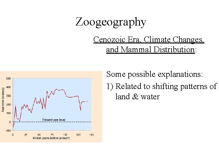 Zoogeography Cenozoic Era, Climate Changes, and Mammal Distribution: • Some possible explanations: 1) Related