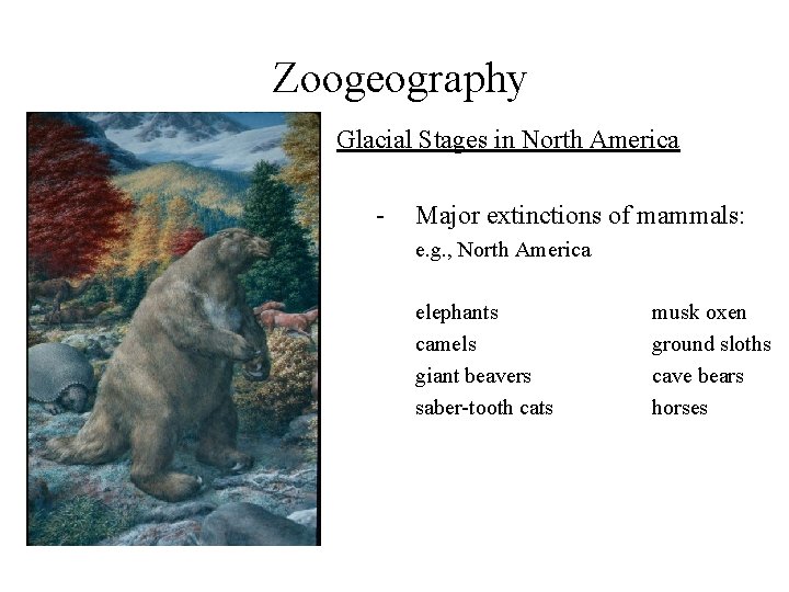 Zoogeography Glacial Stages in North America - Major extinctions of mammals: e. g. ,