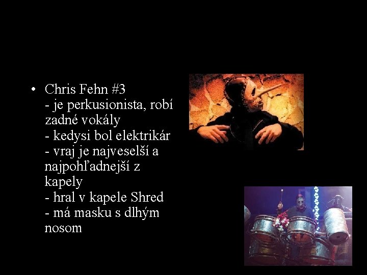  • Chris Fehn #3 - je perkusionista, robí zadné vokály - kedysi bol