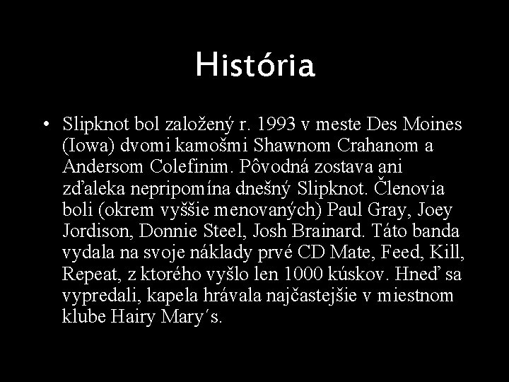 História • Slipknot bol založený r. 1993 v meste Des Moines (Iowa) dvomi kamošmi