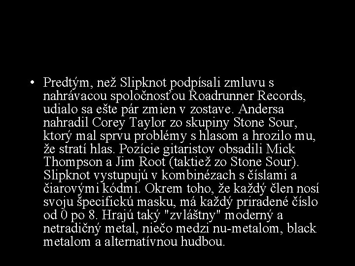  • Predtým, než Slipknot podpísali zmluvu s nahrávacou spoločnosťou Roadrunner Records, udialo sa