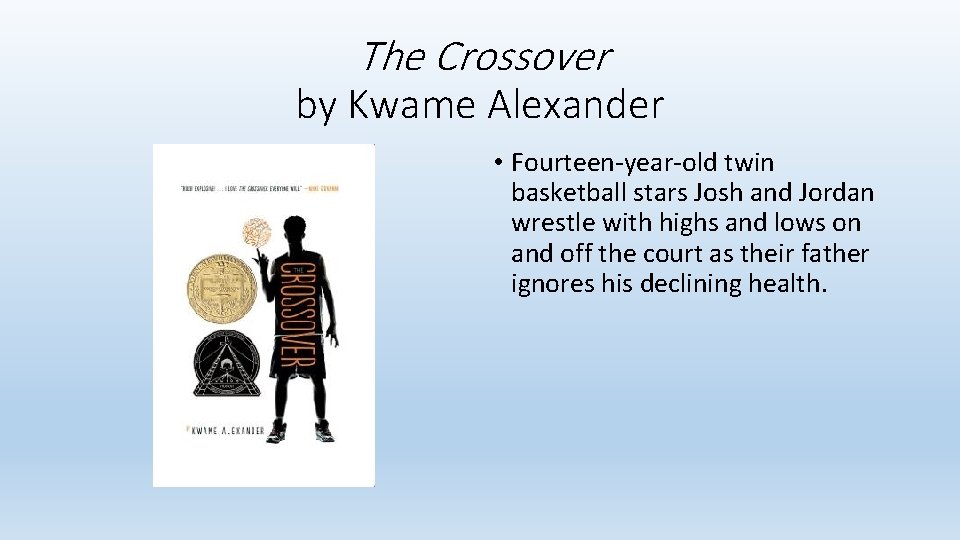 The Crossover by Kwame Alexander • Fourteen-year-old twin basketball stars Josh and Jordan wrestle