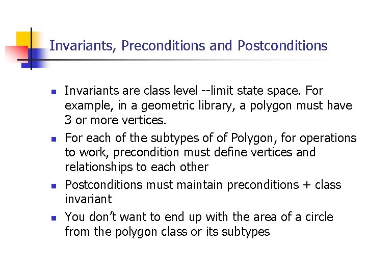 Invariants, Preconditions and Postconditions n n Invariants are class level --limit state space. For