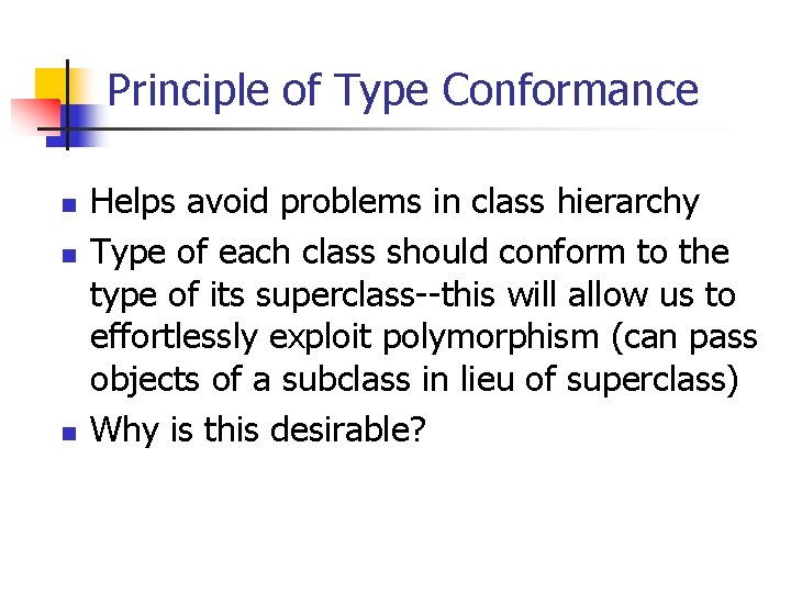 Principle of Type Conformance n n n Helps avoid problems in class hierarchy Type