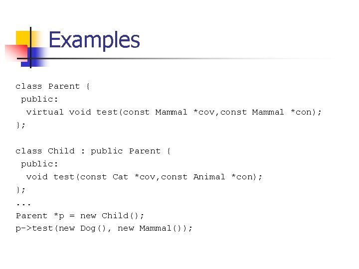 Examples class Parent { public: virtual void test(const Mammal *cov, const Mammal *con); };