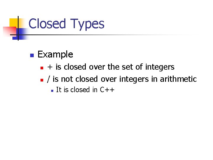 Closed Types n Example n n + is closed over the set of integers