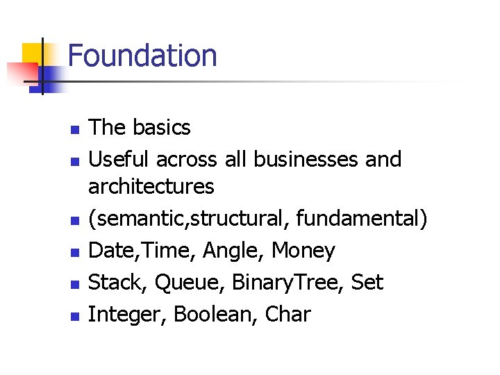 Foundation n n n The basics Useful across all businesses and architectures (semantic, structural,