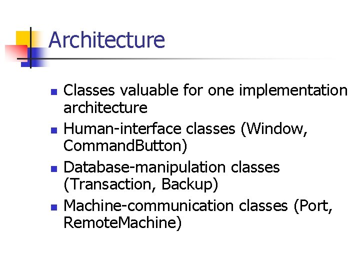 Architecture n n Classes valuable for one implementation architecture Human-interface classes (Window, Command. Button)