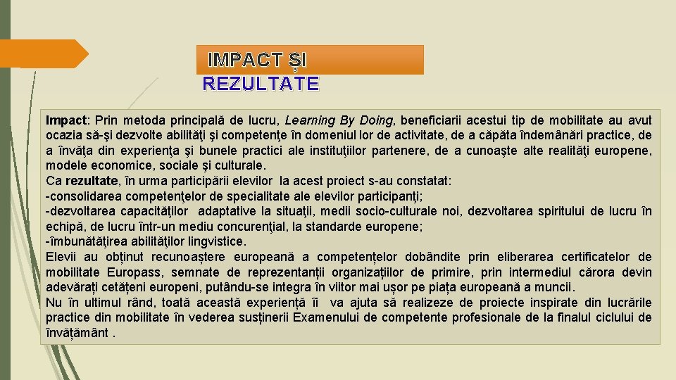  IMPACT ȘI REZULTATE Impact: Prin metoda principală de lucru, Learning By Doing, beneficiarii