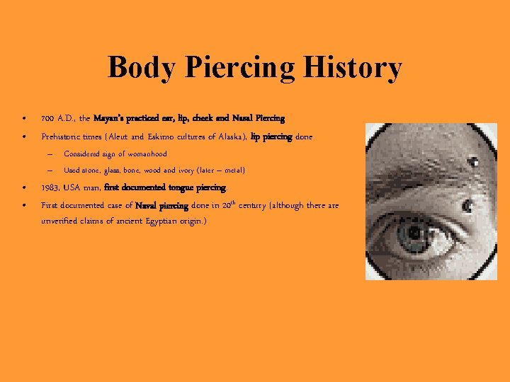 Body Piercing History • • 700 A. D. , the Mayan’s practiced ear, lip,
