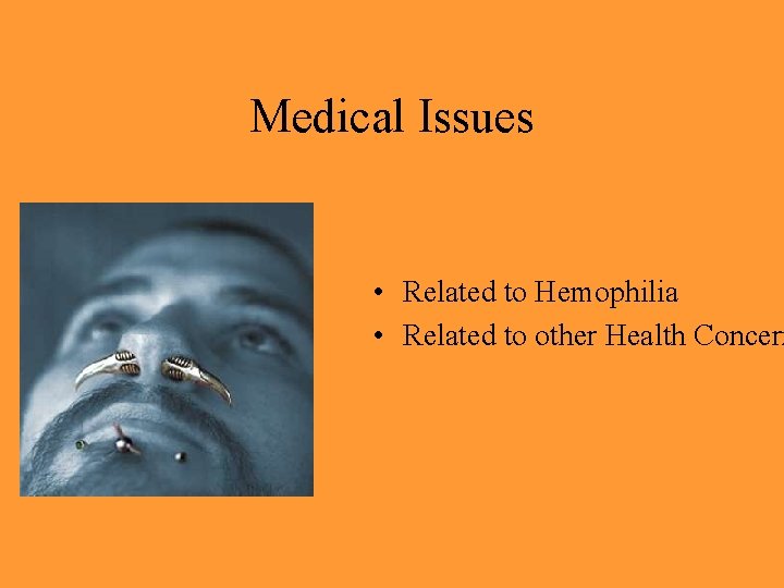 Medical Issues • Related to Hemophilia • Related to other Health Concern 