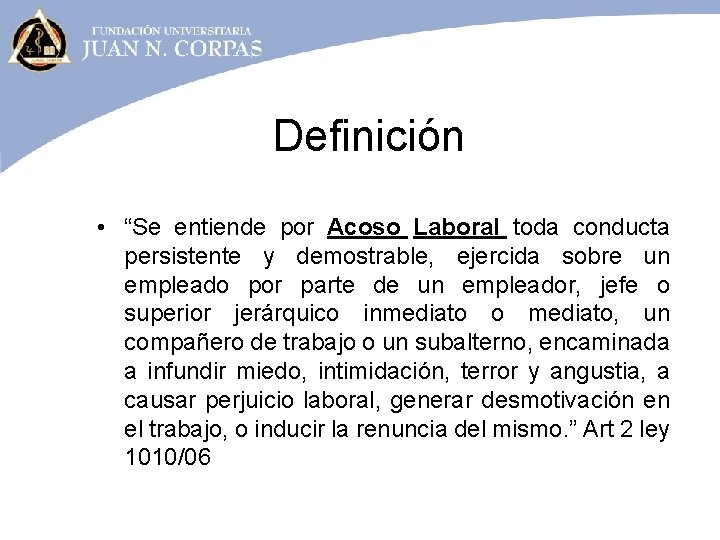 Definición • “Se entiende por Acoso Laboral toda conducta persistente y demostrable, ejercida sobre