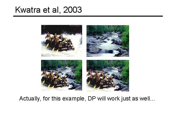 Kwatra et al, 2003 Actually, for this example, DP will work just as well…