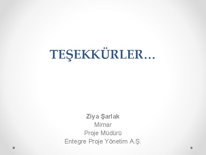 TEŞEKKÜRLER… Ziya Şarlak Mimar Proje Müdürü Entegre Proje Yönetim A. Ş. 