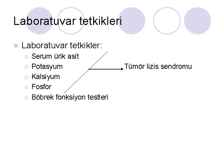 Laboratuvar tetkikleri l Laboratuvar tetkikler: ¡ ¡ ¡ Serum ürik asit Potasyum Kalsiyum Fosfor