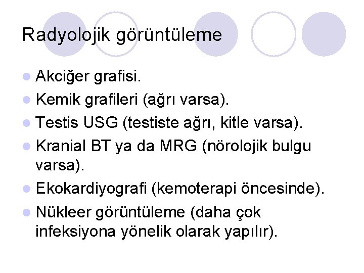 Radyolojik görüntüleme l Akciğer grafisi. l Kemik grafileri (ağrı varsa). l Testis USG (testiste