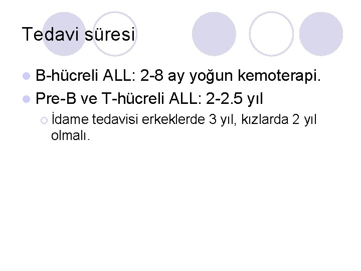 Tedavi süresi l B-hücreli ALL: 2 -8 ay yoğun kemoterapi. l Pre-B ve T-hücreli