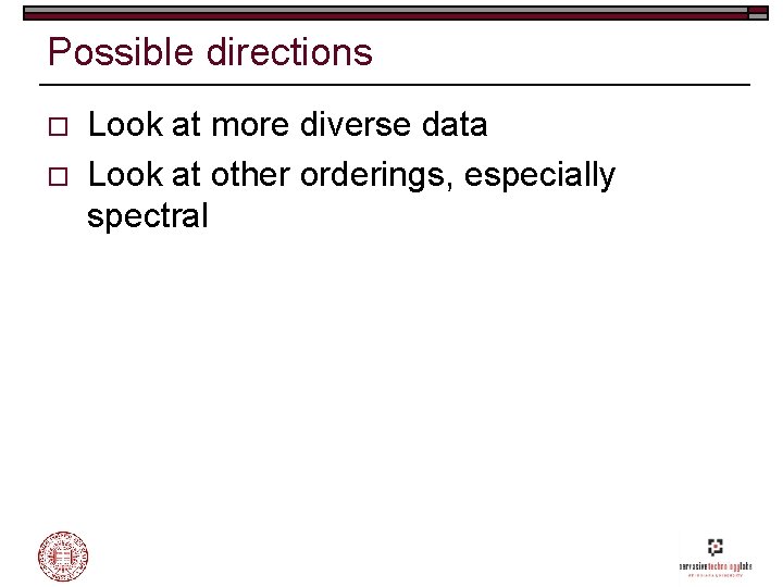 Possible directions o o Look at more diverse data Look at other orderings, especially