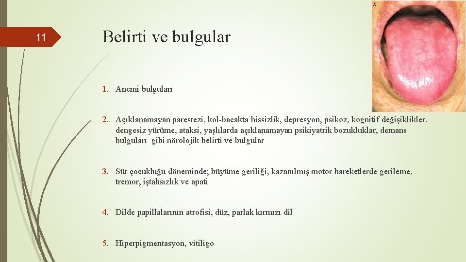 11 Belirti ve bulgular 1. Anemi bulguları 2. Açıklanamayan parestezi, kol-bacakta hissizlik, depresyon, psikoz,