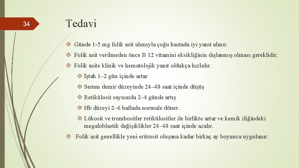 34 Tedavi Günde 1 -5 mg folik asit alımıyla çoğu hastada iyi yanıt alınır.