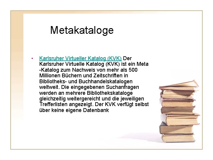 Metakataloge • Karlsruher Virtueller Katalog (KVK) Der Karlsruher Virtuelle Katalog (KVK) ist ein Meta