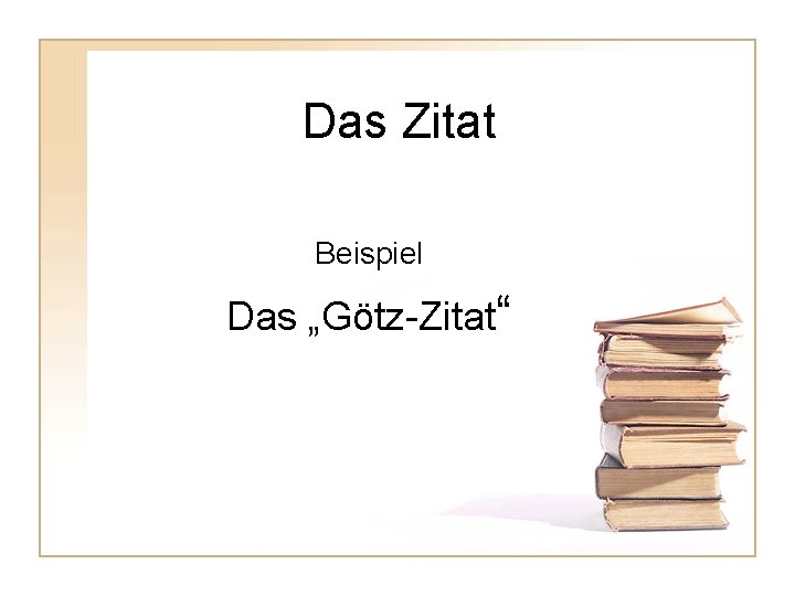 Das Zitat Beispiel Das „Götz-Zitat“ 