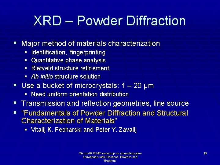 XRD – Powder Diffraction § Major method of materials characterization § § Identification, ‘fingerprinting’