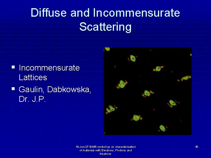 Diffuse and Incommensurate Scattering § Incommensurate Lattices § Gaulin, Dabkowska, Dr. J. P. 19