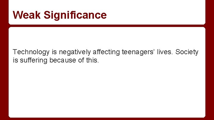 Weak Significance Technology is negatively affecting teenagers’ lives. Society is suffering because of this.