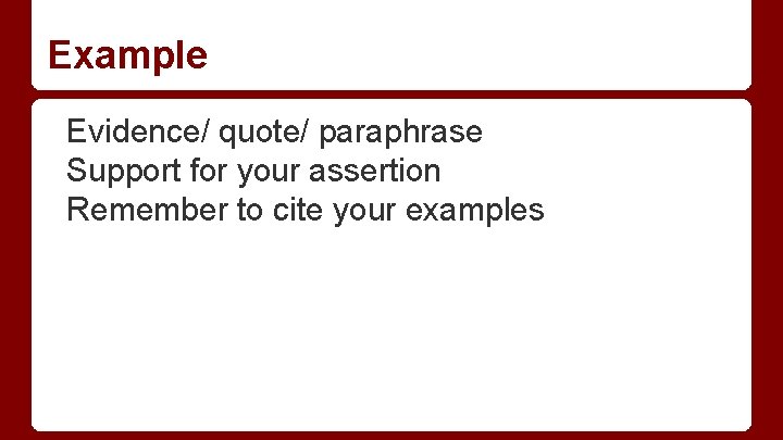 Example Evidence/ quote/ paraphrase Support for your assertion Remember to cite your examples 